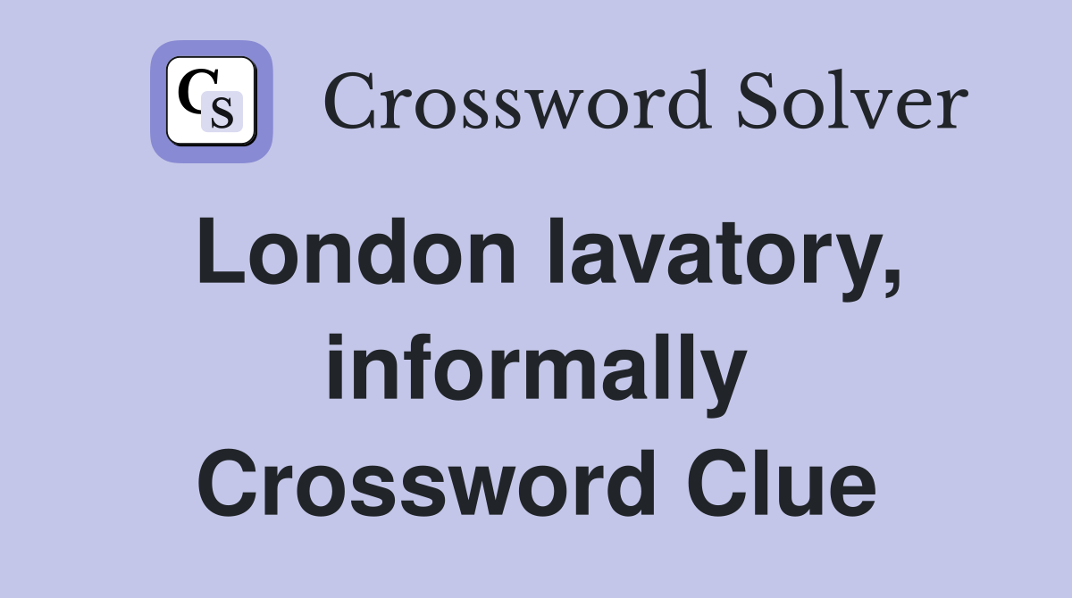 London lavatory, informally Crossword Clue