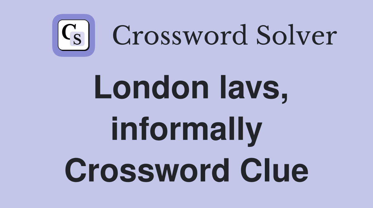 London lavs, informally Crossword Clue