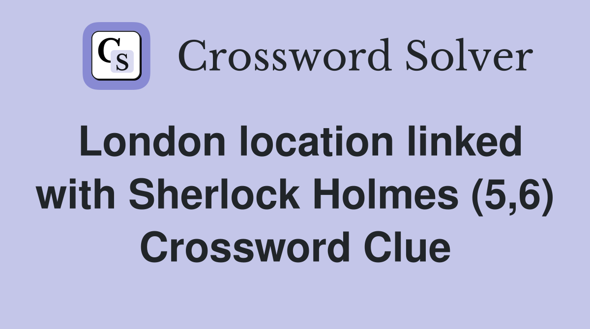 London location linked with Sherlock Holmes (5,6) Crossword Clue