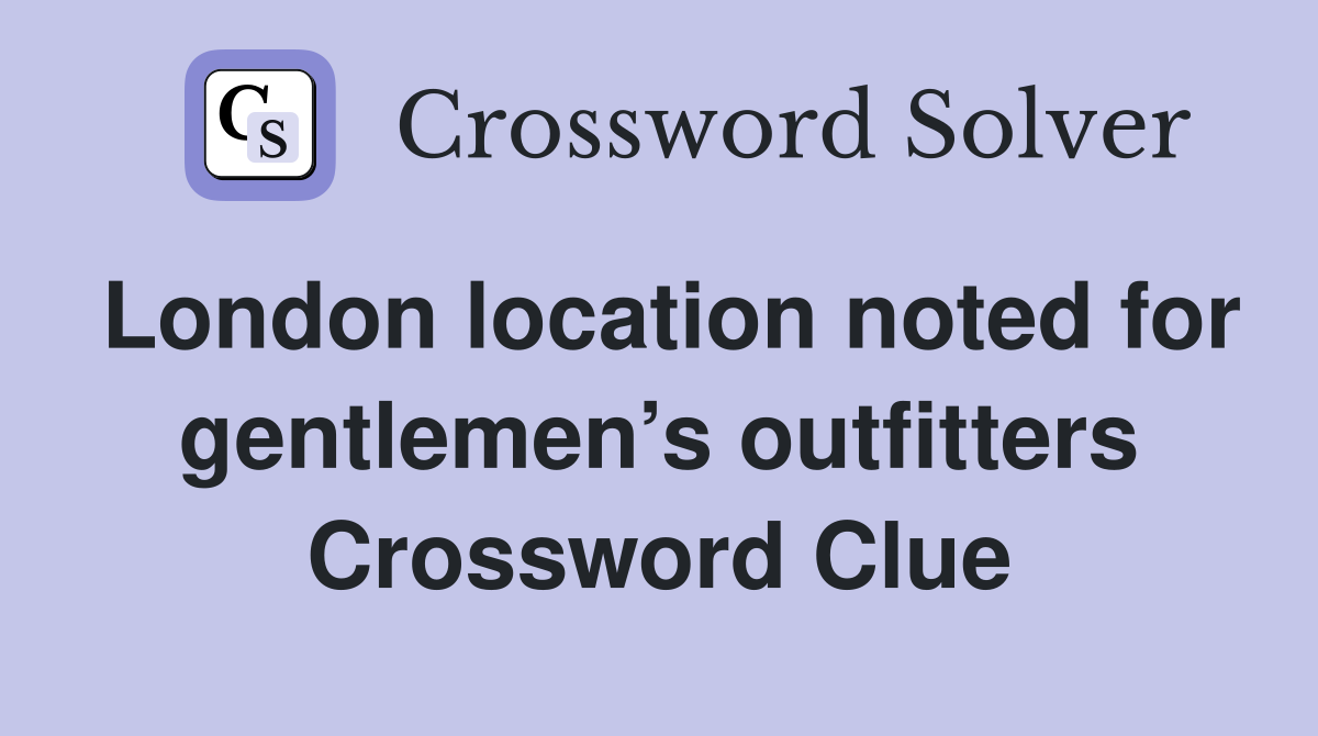 London location noted for gentlemen’s outfitters Crossword Clue