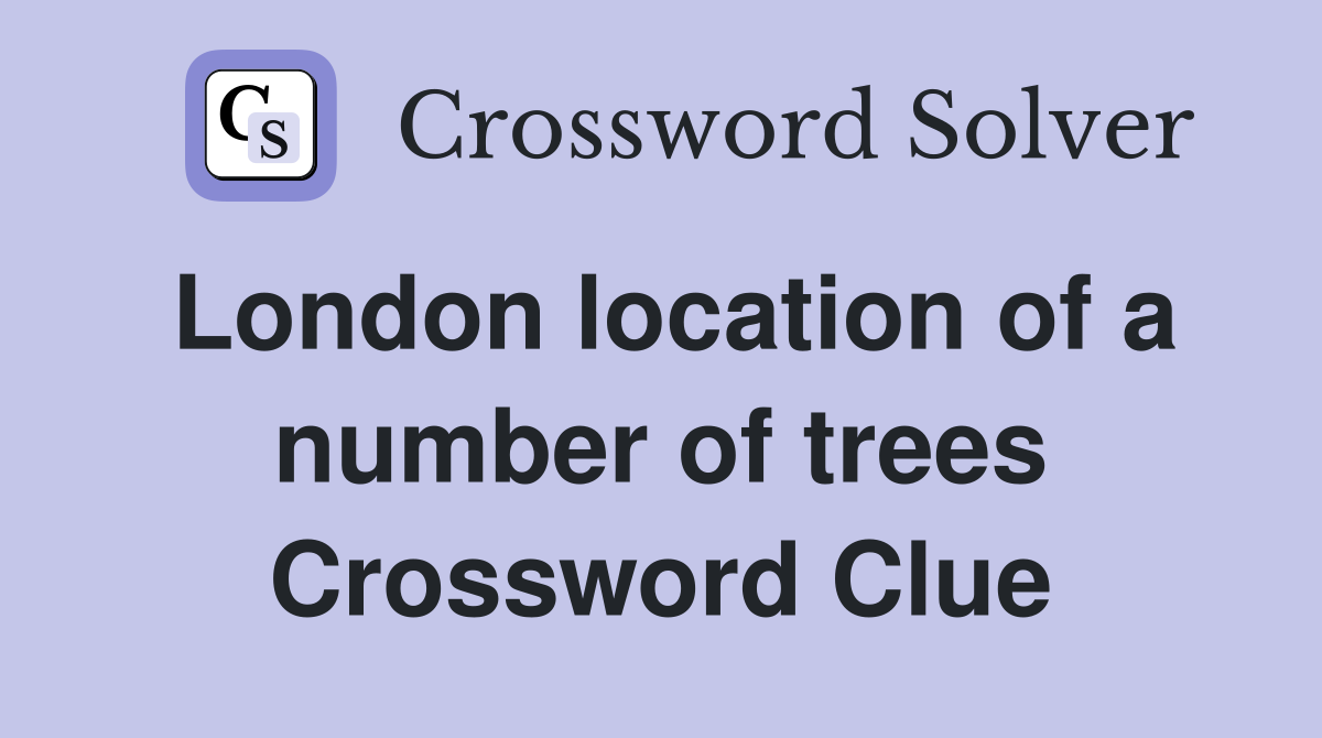 London location of a number of trees Crossword Clue