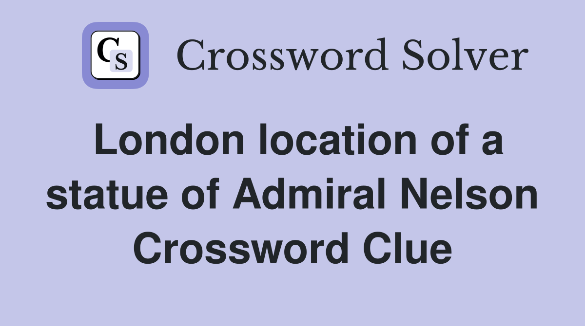 London location of a statue of Admiral Nelson Crossword Clue