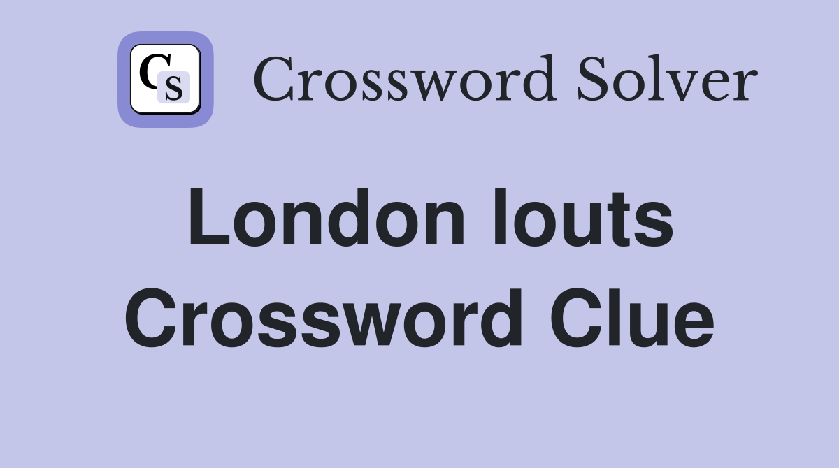 London louts Crossword Clue