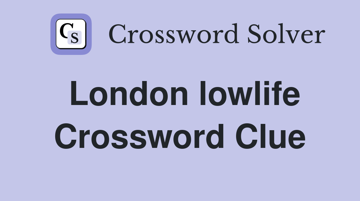 London lowlife Crossword Clue