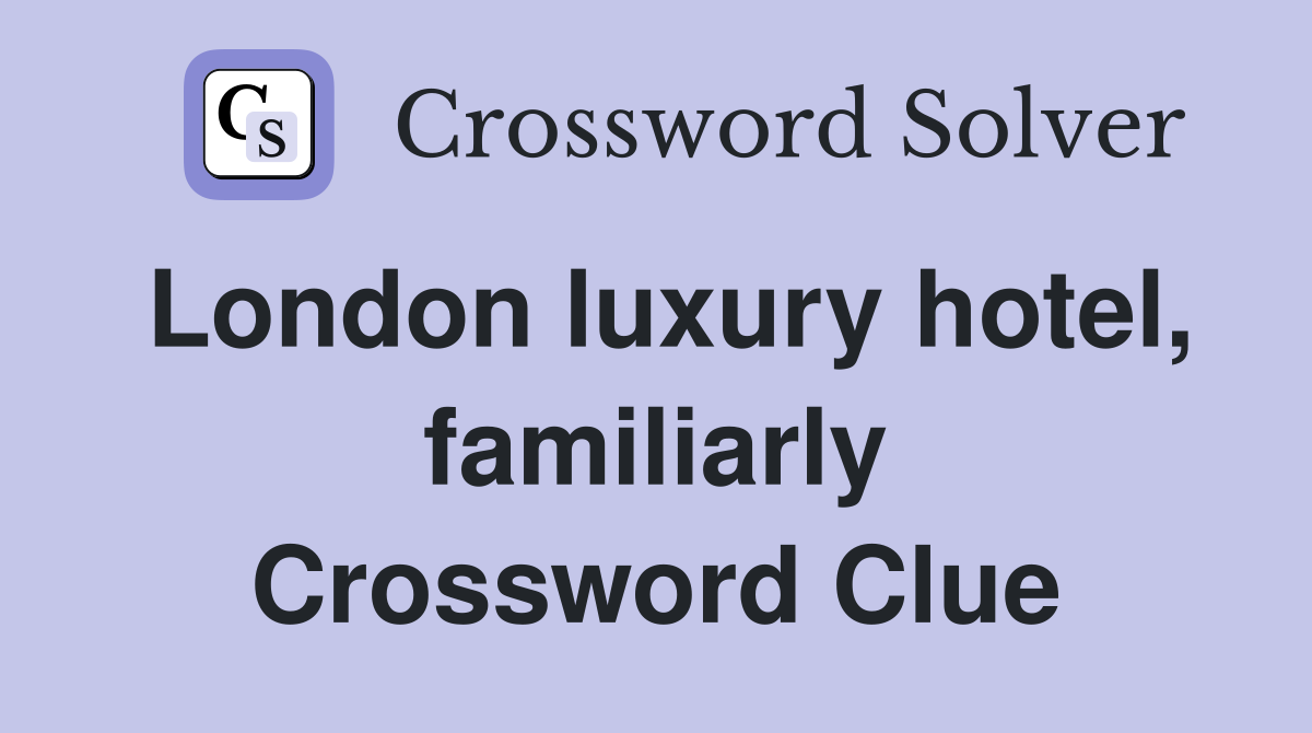 London luxury hotel, familiarly Crossword Clue