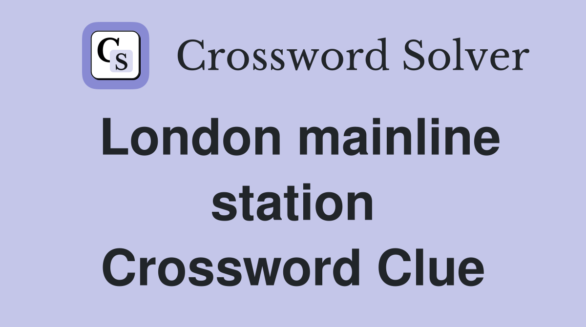 London mainline station Crossword Clue