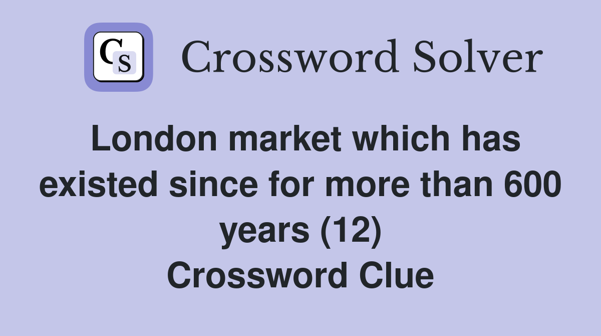 London market which has existed since for more than 600 years (12) Crossword Clue