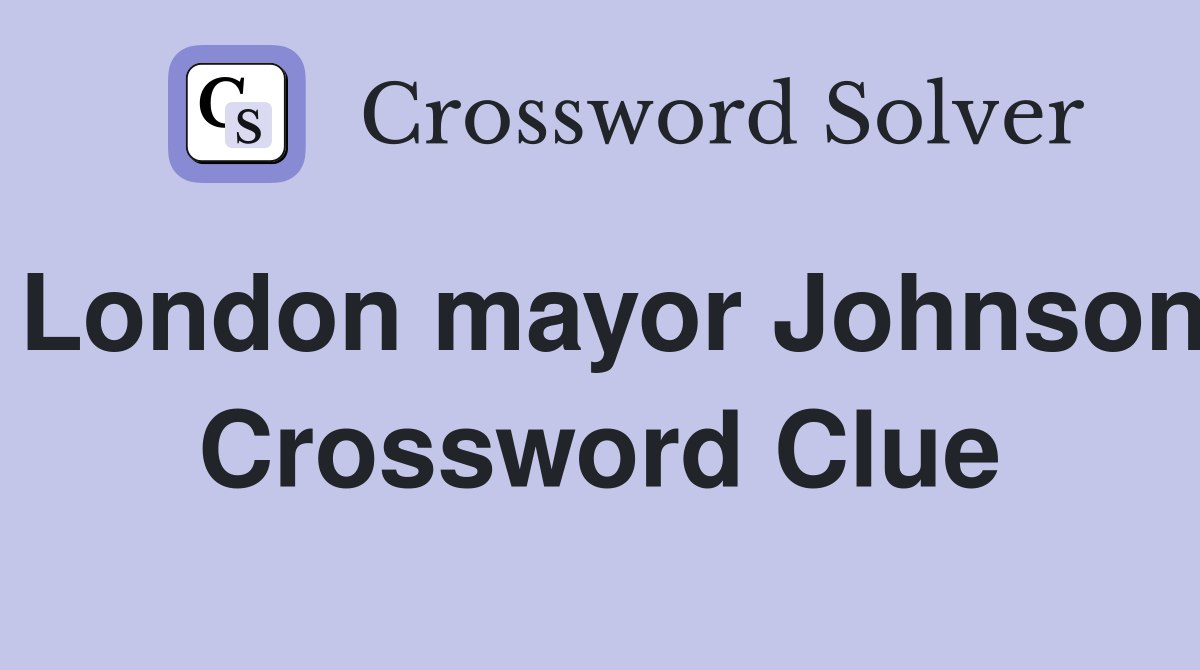 London mayor Johnson Crossword Clue