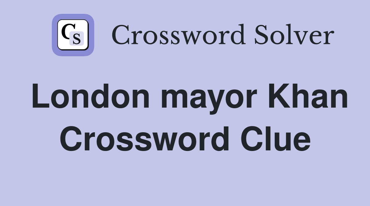 London mayor Khan Crossword Clue