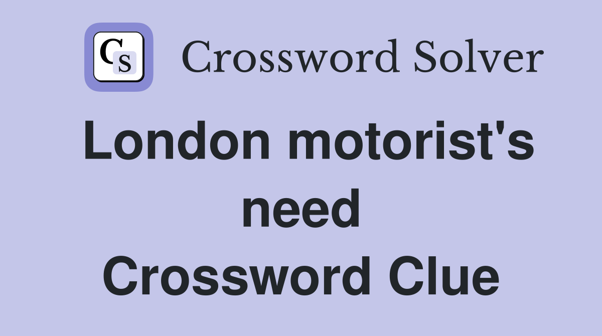London motorist's need Crossword Clue