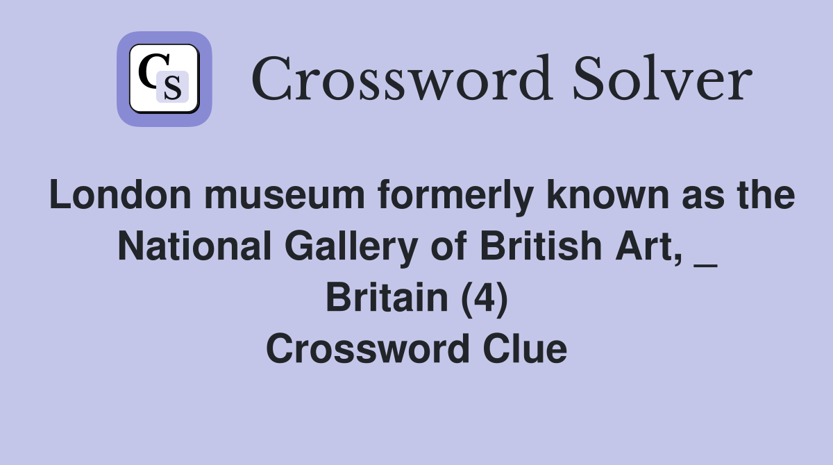 London museum formerly known as the National Gallery of British Art, _ Britain (4) Crossword Clue