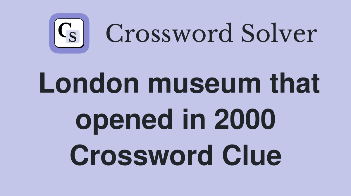 London museum that opened in 2000 Crossword Clue