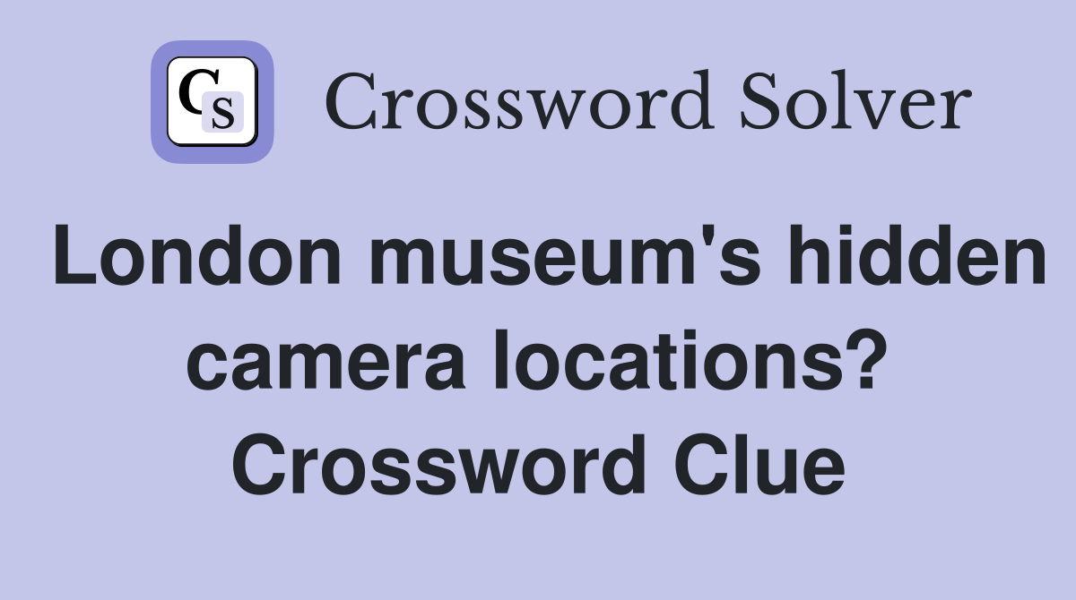 London museum's hidden camera locations? Crossword Clue