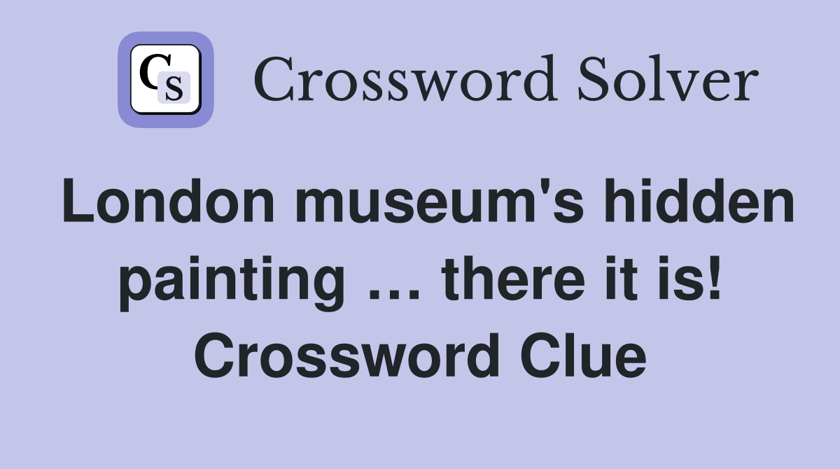 London museum's hidden painting … there it is! Crossword Clue