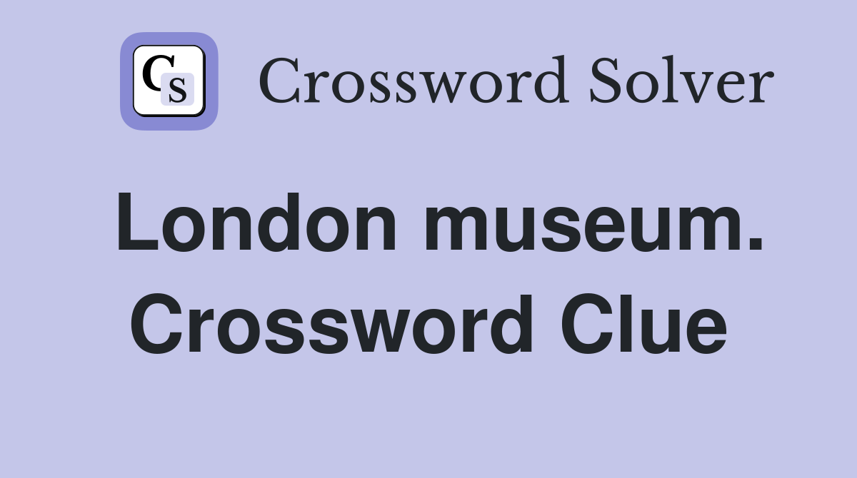 London museum. Crossword Clue