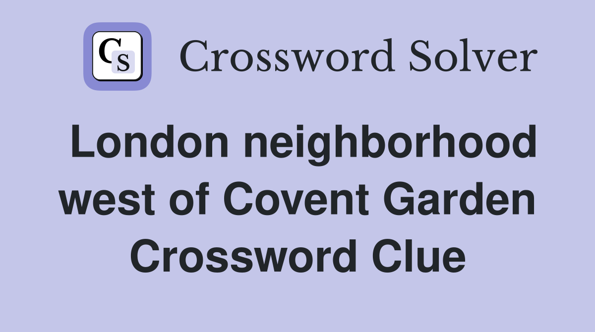 London neighborhood west of Covent Garden Crossword Clue