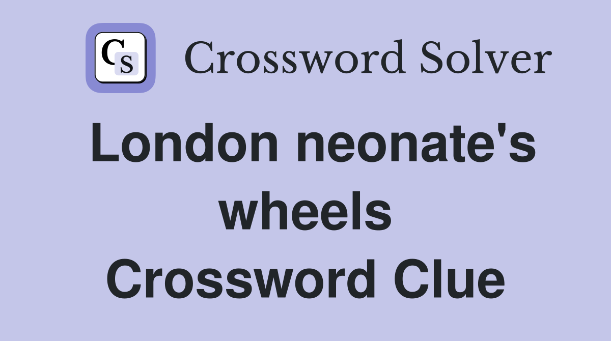 London neonate's wheels Crossword Clue