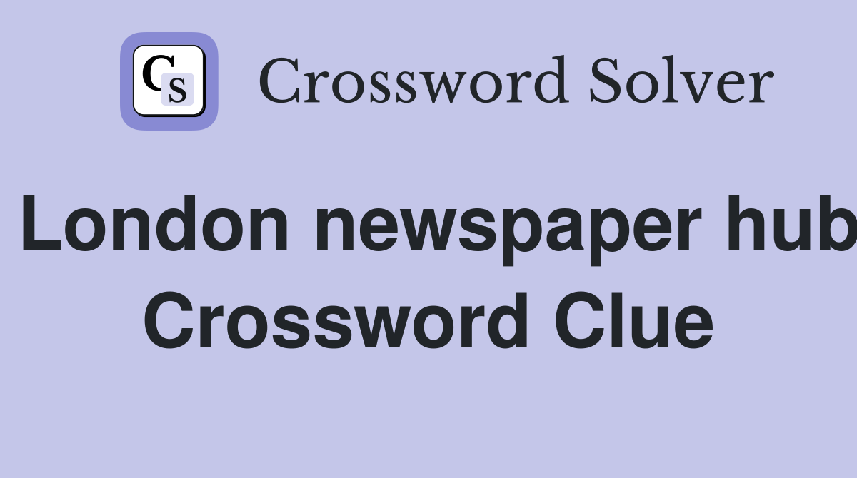 London newspaper hub Crossword Clue