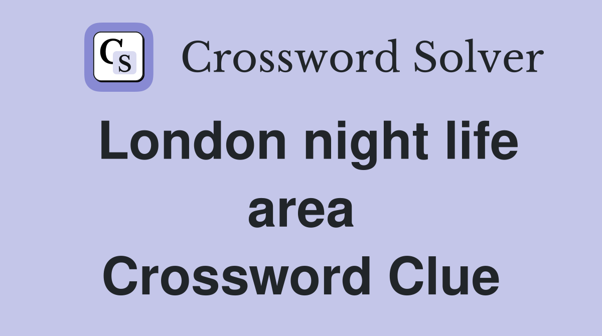 London night life area Crossword Clue