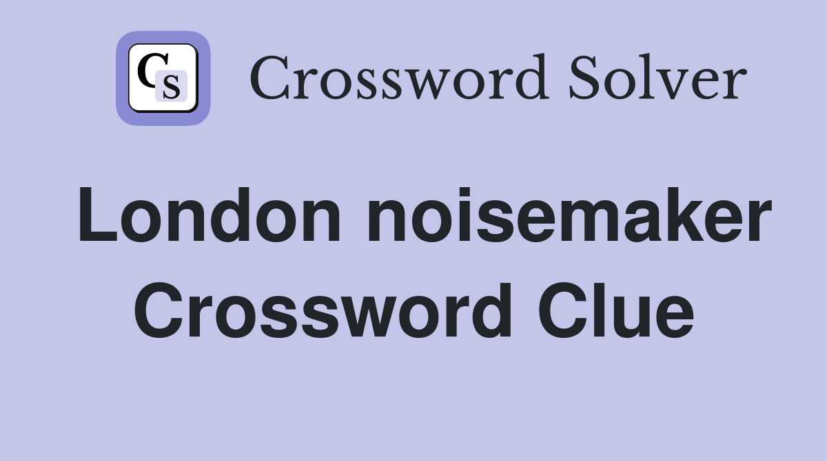 London noisemaker Crossword Clue