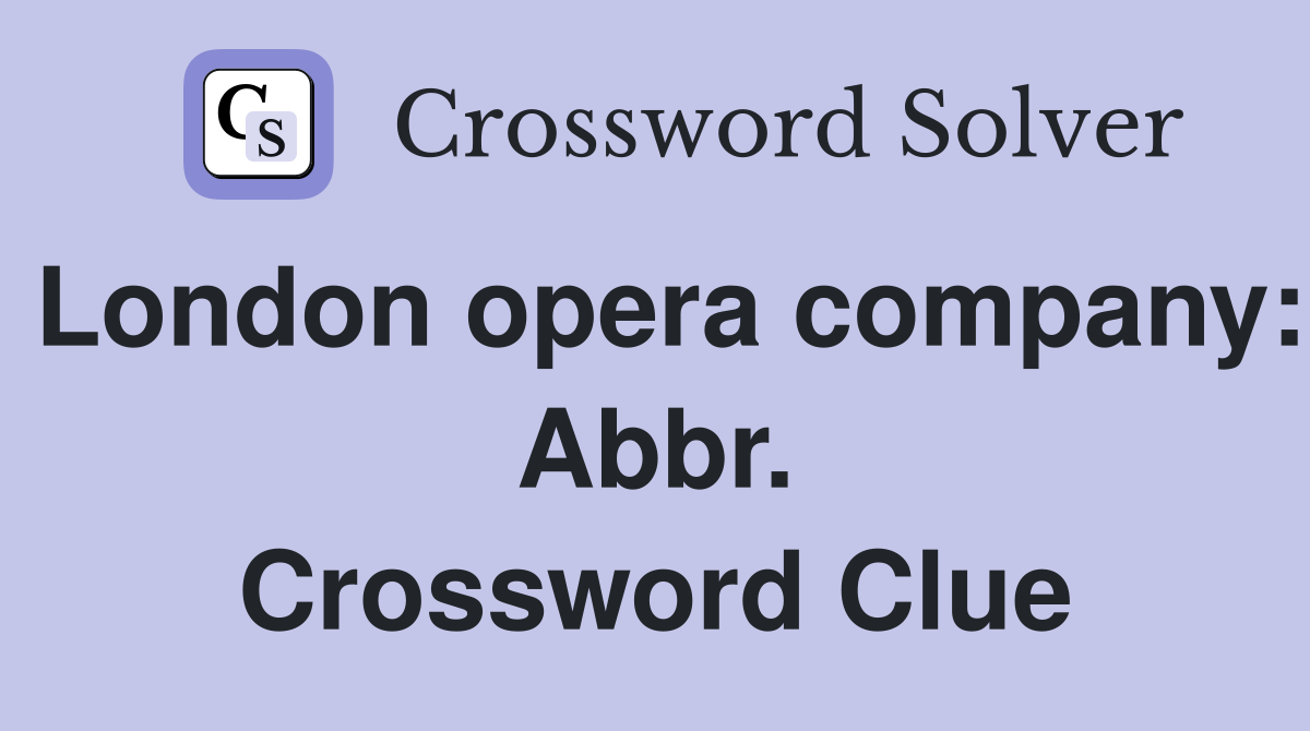 London opera company: Abbr. Crossword Clue