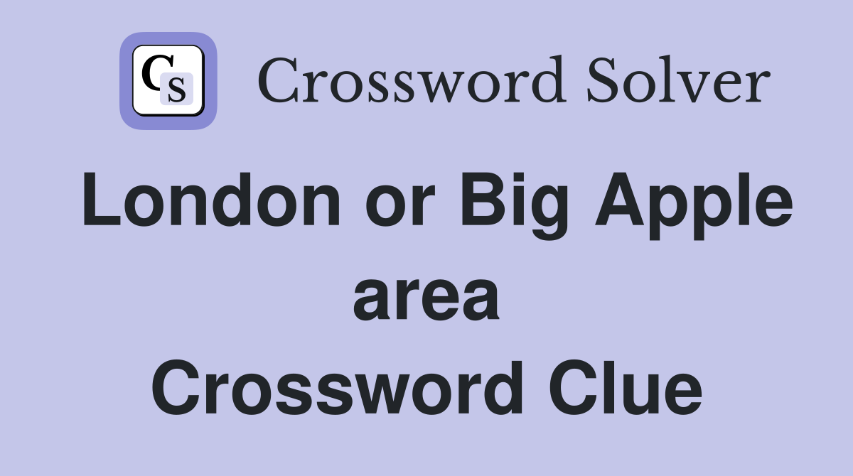 London or Big Apple area Crossword Clue