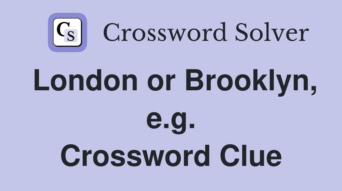 London or Brooklyn, e.g. Crossword Clue
