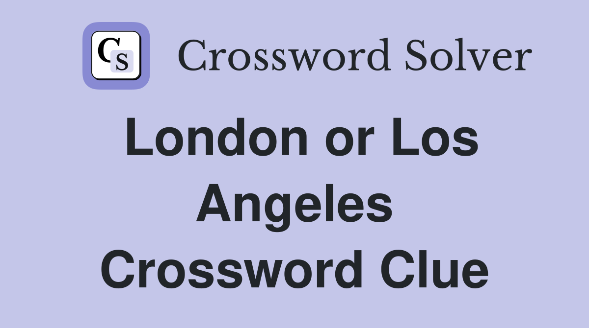 London or Los Angeles Crossword Clue
