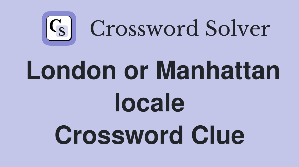 London or Manhattan locale Crossword Clue