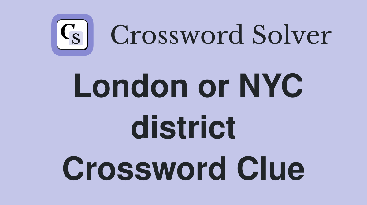London or NYC district Crossword Clue