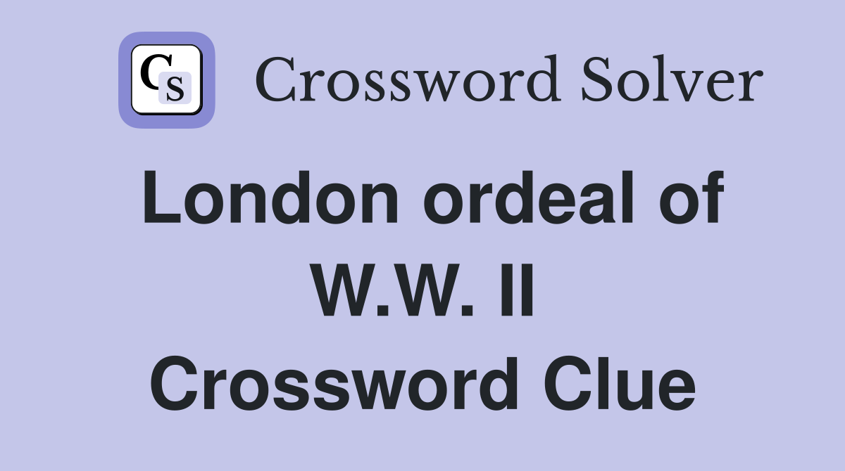 London ordeal of W.W. II Crossword Clue