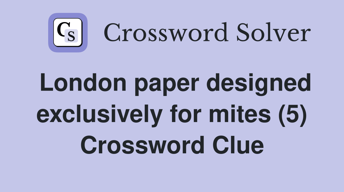 London paper designed exclusively for mites (5) Crossword Clue