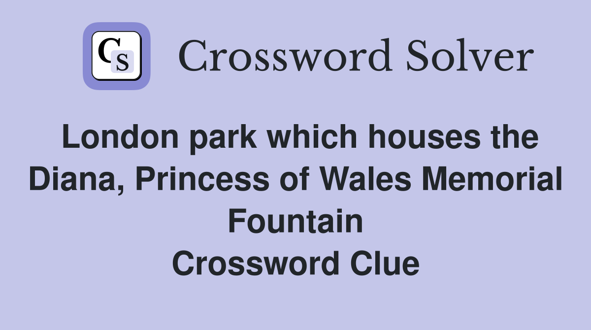 London park which houses the Diana, Princess of Wales Memorial Fountain Crossword Clue