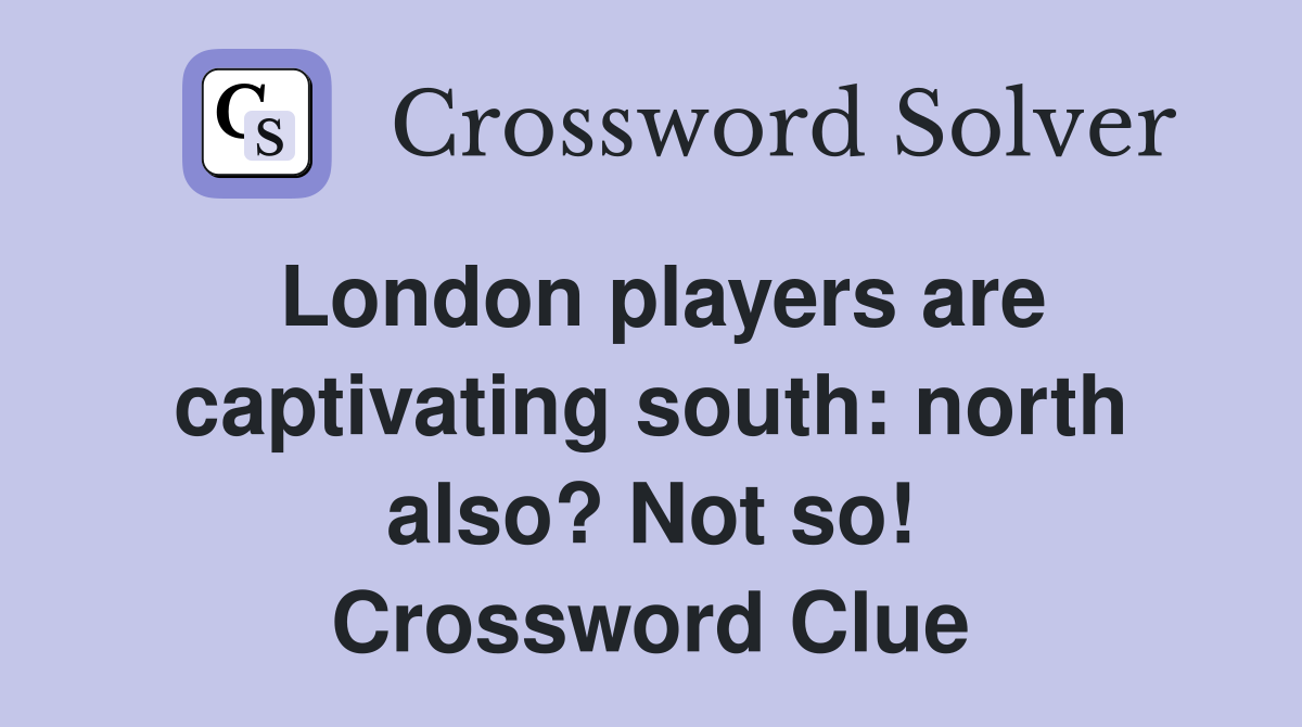 London players are captivating south: north also? Not so! Crossword Clue