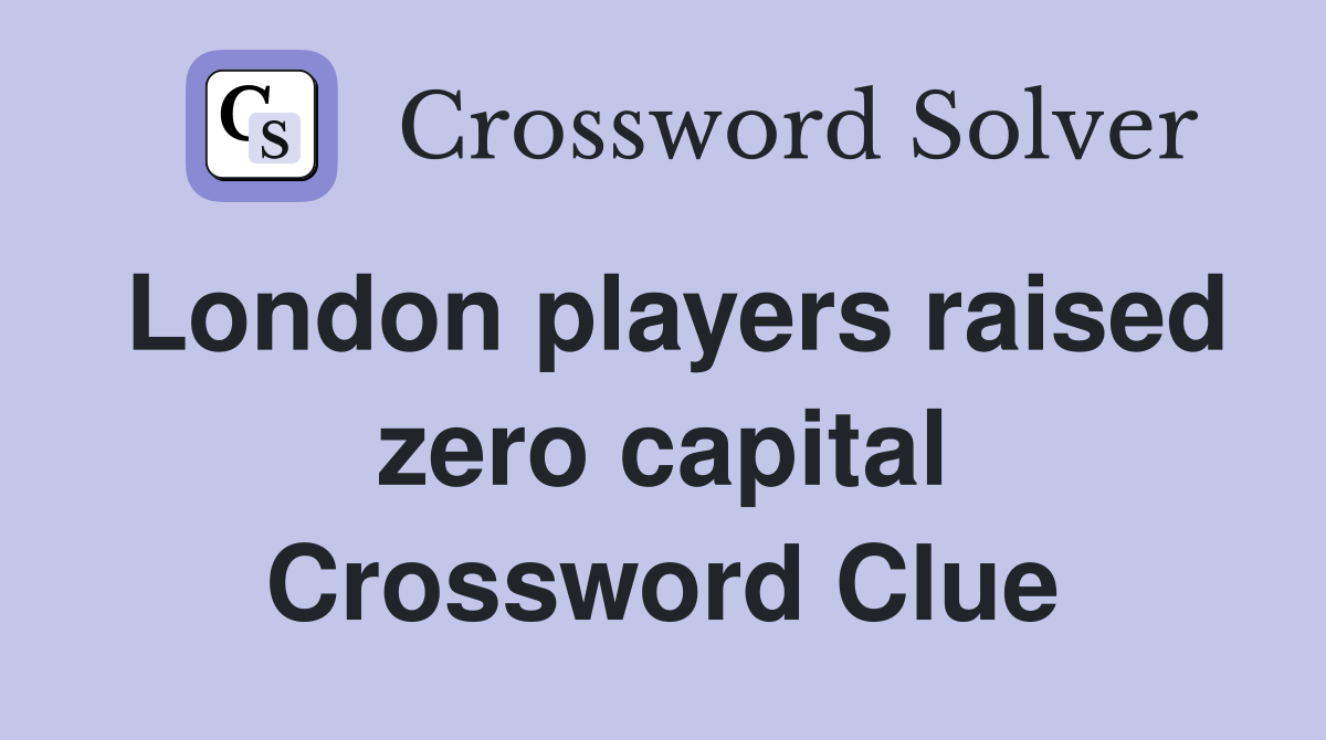London players raised zero capital Crossword Clue
