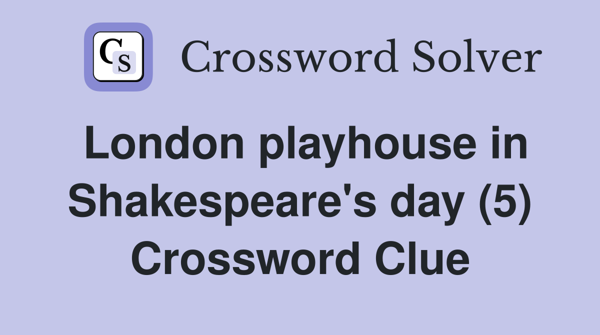 London playhouse in Shakespeare's day (5) Crossword Clue