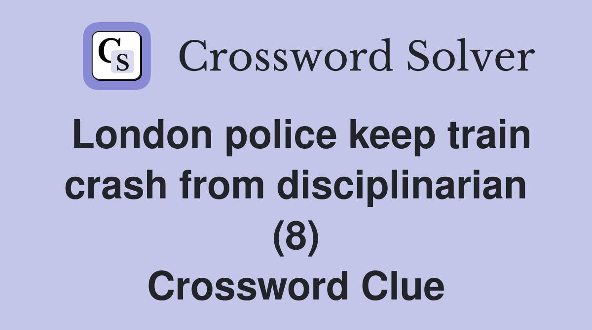 London police keep train crash from disciplinarian (8) Crossword Clue