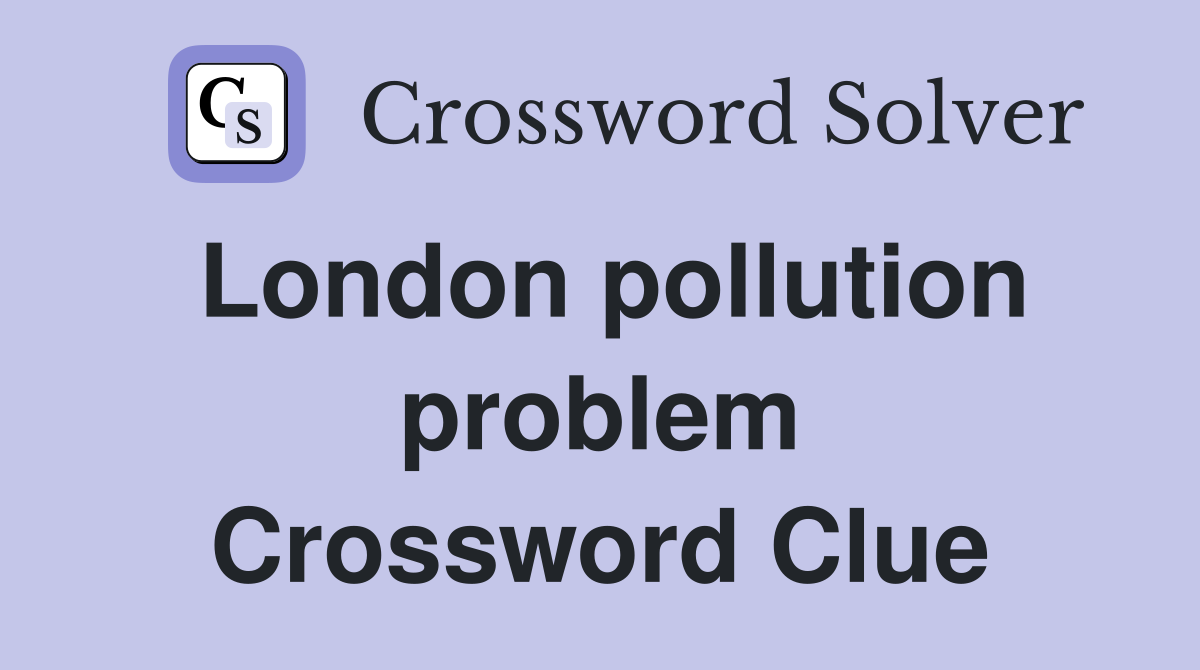 London pollution problem Crossword Clue
