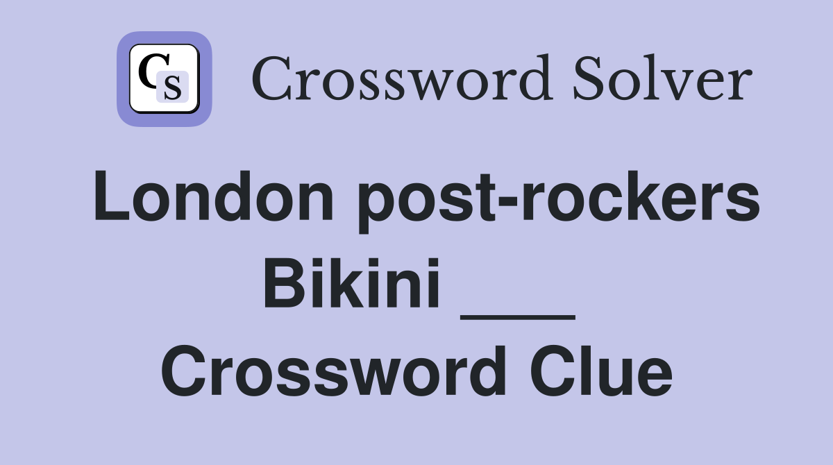 London post-rockers Bikini ___ Crossword Clue