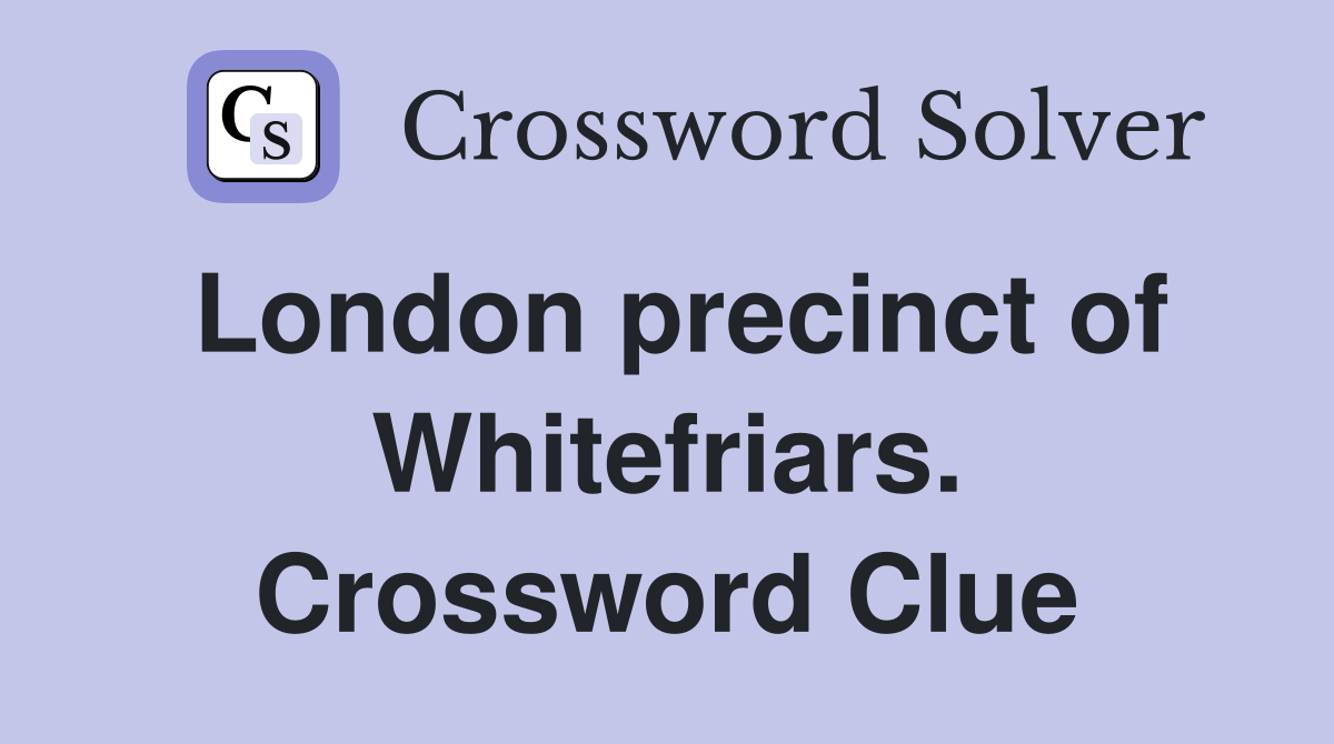 London precinct of Whitefriars. Crossword Clue