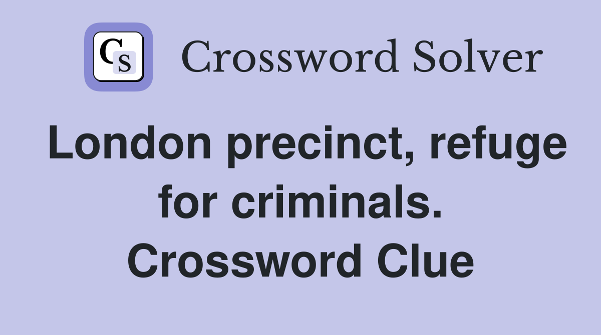 London precinct, refuge for criminals. Crossword Clue