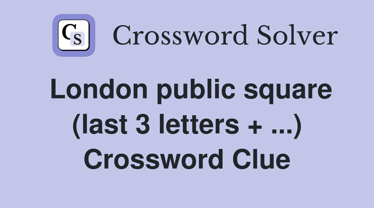London public square (last 3 letters + ...) Crossword Clue
