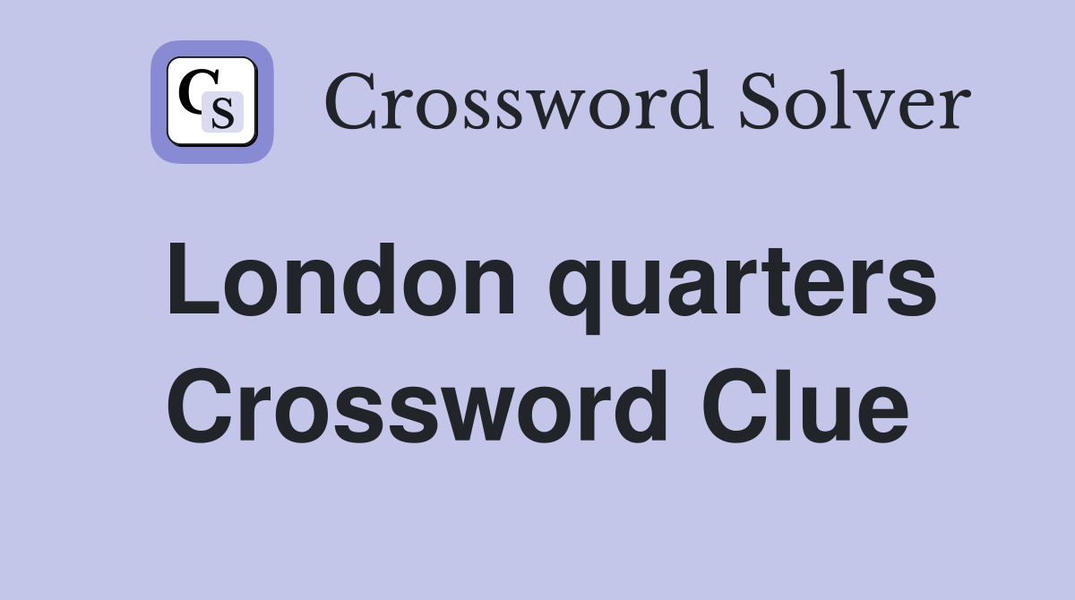 London quarters Crossword Clue