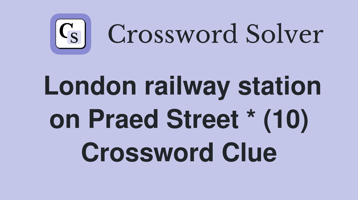 London railway station on Praed Street * (10) Crossword Clue