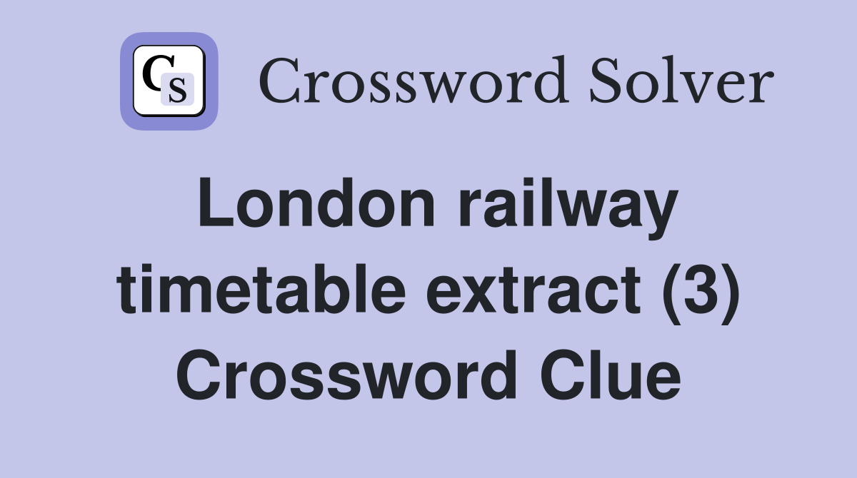 London railway timetable extract (3) Crossword Clue