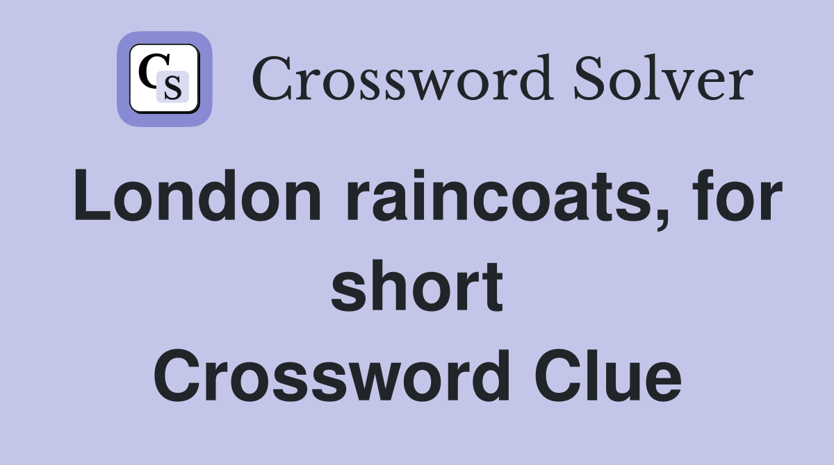 London raincoats, for short Crossword Clue