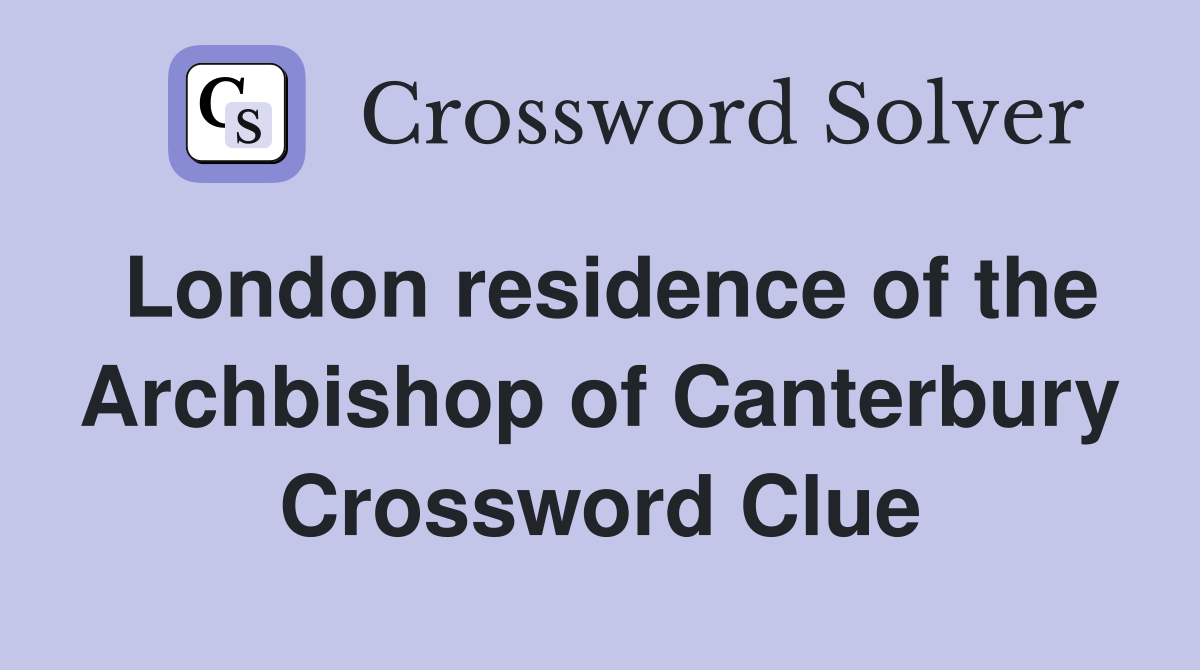 London residence of the Archbishop of Canterbury Crossword Clue