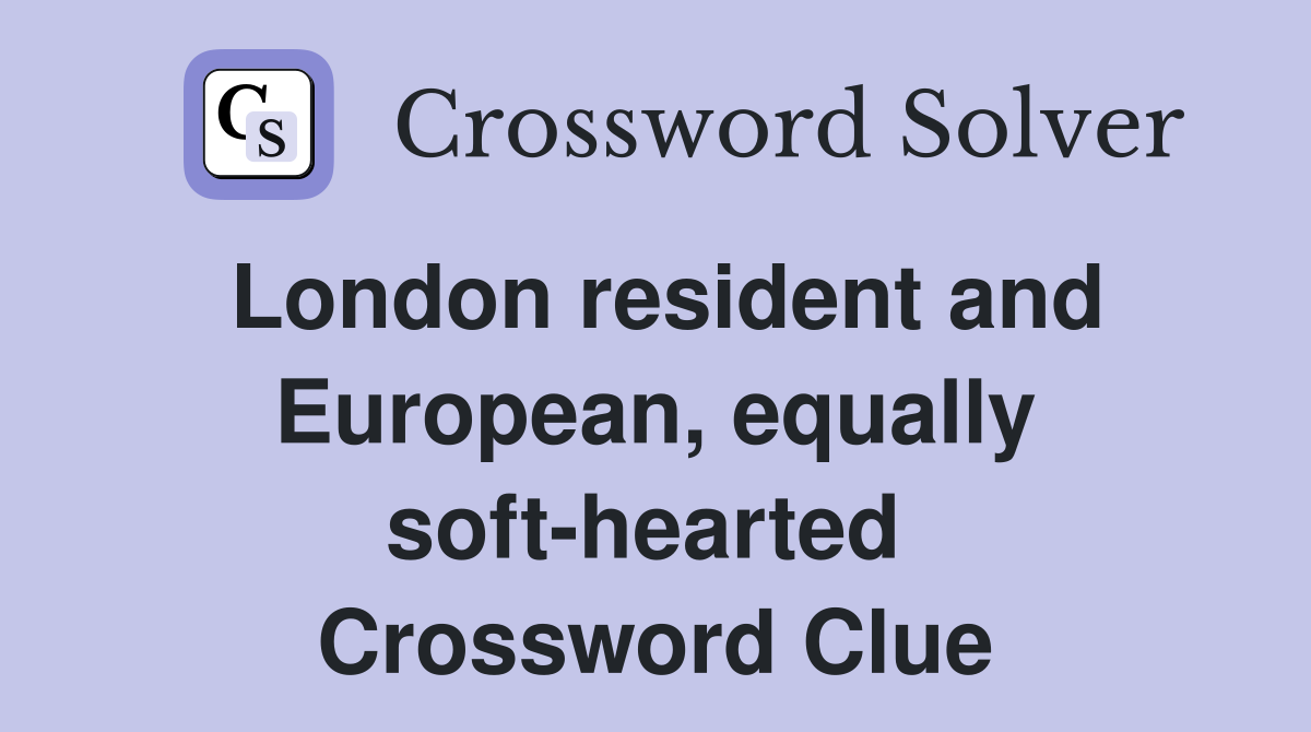 London resident and European, equally soft-hearted  Crossword Clue