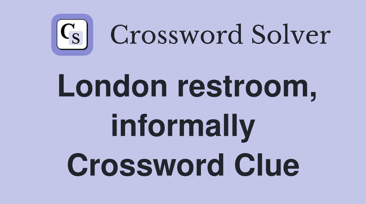 London restroom, informally Crossword Clue
