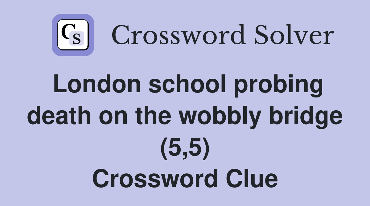 London school probing death on the wobbly bridge (5,5) Crossword Clue